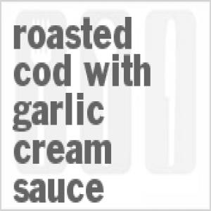 Roasted Cod With Garlic Cream Sauce_image
