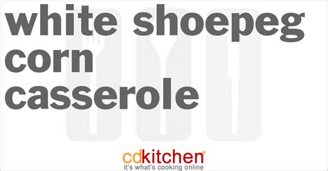 white-shoepeg-corn-casserole-recipe-cdkitchencom image
