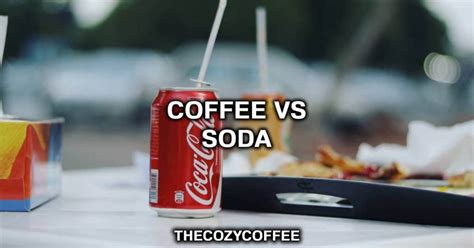 coffee-vs-soda-which-is-better-for-you-the-cozy image
