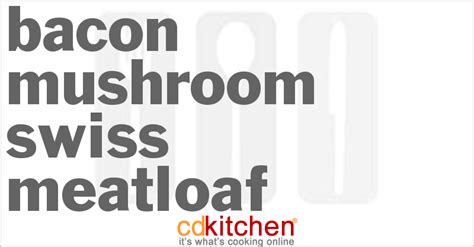 bacon-mushroom-swiss-meatloaf-recipe-cdkitchencom image